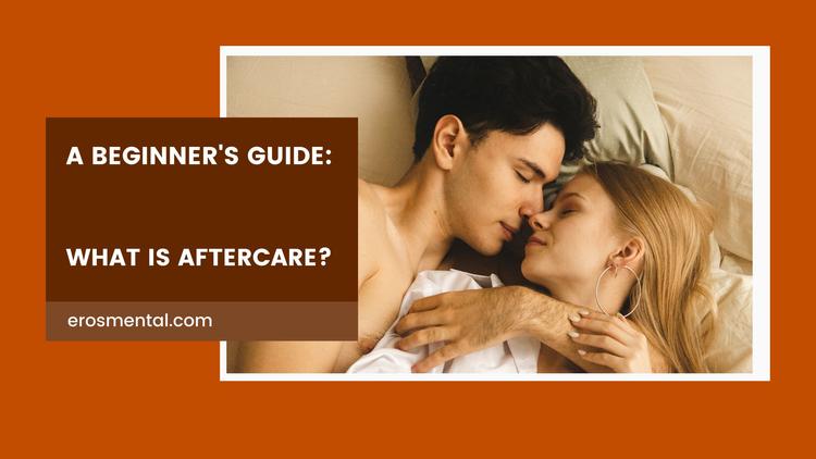 Aftercare 101: A Beginner's Guide to Sexual Aftercare